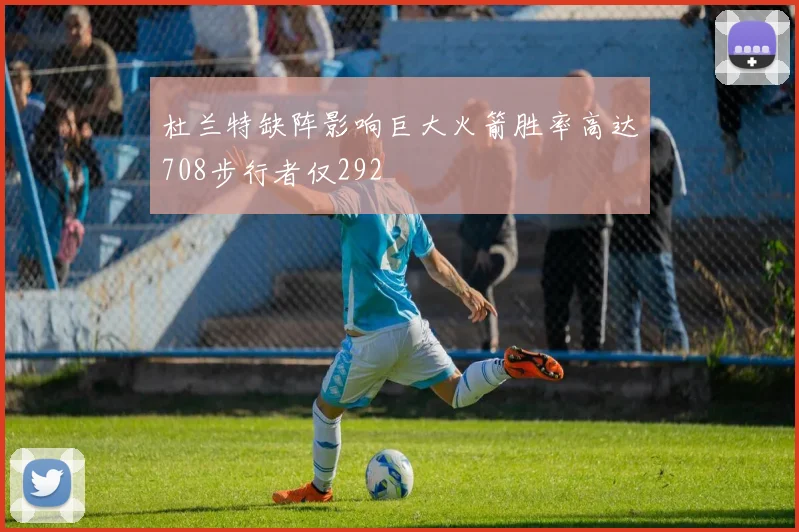杜兰特缺阵影响巨大火箭胜率高达708步行者仅292