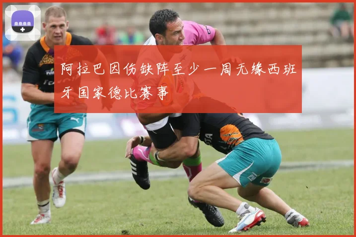 阿拉巴因伤缺阵至少一周无缘西班牙国家德比赛事
