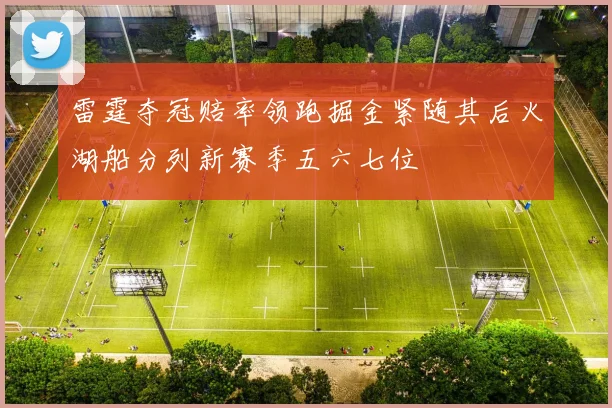 雷霆夺冠赔率领跑掘金紧随其后火湖船分列新赛季五六七位