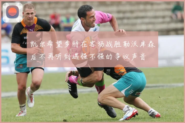 凯尔希望多特在客场战胜勒沃库森后不再听到遇强不强的争议声音