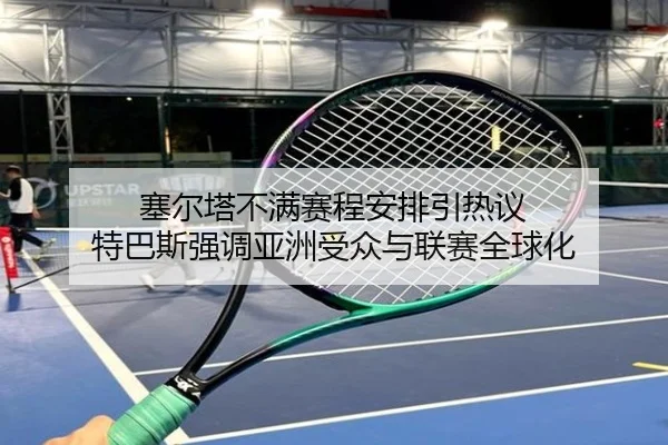 塞尔塔不满赛程安排引热议 特巴斯强调亚洲受众与联赛全球化 - 3377Sports